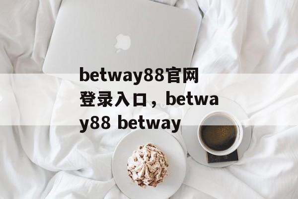 betway88官网登录入口，betway88 betway