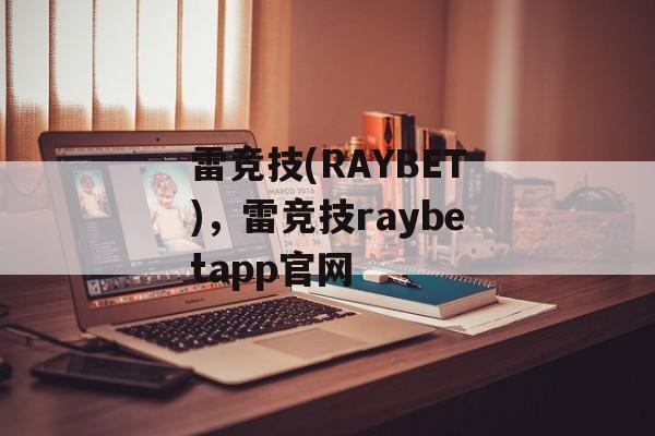 雷竞技(RAYBET)，雷竞技raybetapp官网