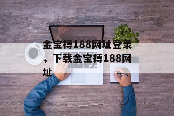 金宝搏188网址登录，下载金宝搏188网址