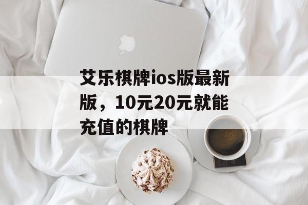 艾乐棋牌ios版最新版，10元20元就能充值的棋牌